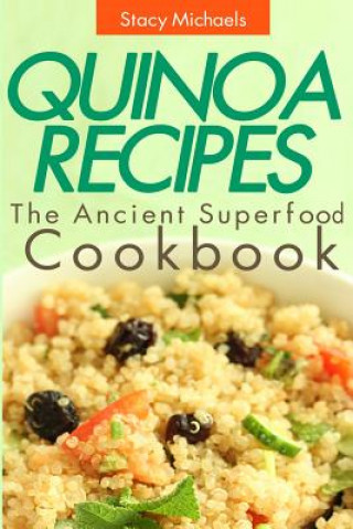 Kniha Quinoa Recipes: The Ancient Superfood Cookbook Stacy Michaels