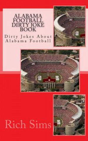 Книга Alabama Football Dirty Joke Book: Dirty Jokes About Alabama Football Rich Sims