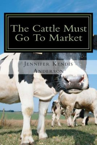 Книга The Cattle Must Go To Market Jennifer Kendis Anderson