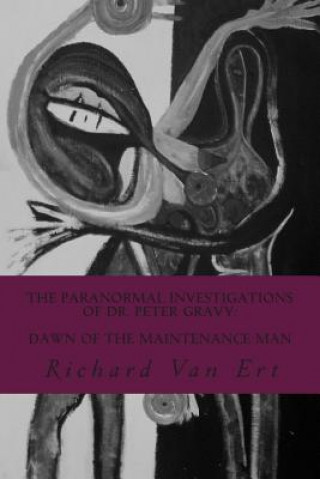 Kniha The Paranormal Investigations of Dr. Peter Gravy: Dawn of The Maintenance Man Richard Van Ert