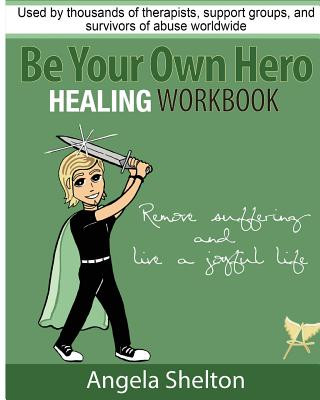 Книга Be Your Own Hero Healing Workbook: for survivors, warriors, advocates, loved ones and supporters ready to move past pain and suffering and reclaim joy Angela Shelton