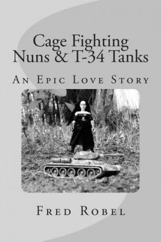 Könyv Cage Fighting Nuns & T-34 Tanks: An Epic Love Story Fred Robel