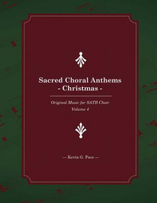 Książka Sacred Choral Anthems: Christmas: Original Music for SATB Choir Kevin G Pace