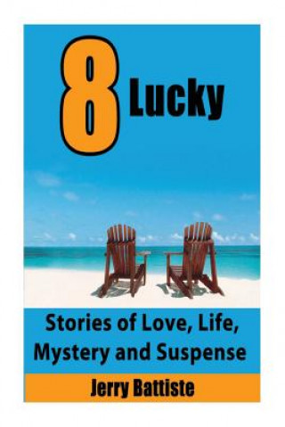 Carte 8 Lucky: Stories of Love, Life, Mystery and Suspense Jerry Battiste