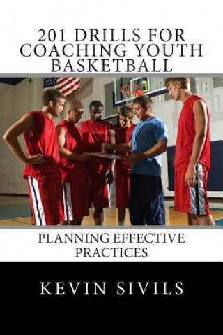 Kniha 201 Drills for Coaching Youth Basketball: Planning Effective Practices Kevin Sivils