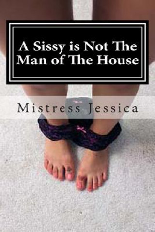 Knjiga A Sissy is Not The Man of The House Mistress Jessica