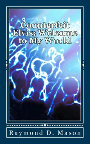 Książka Counterfeit Elvis: Welcome to My World Raymond D Mason