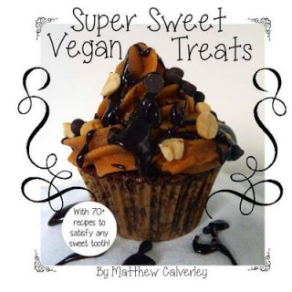 Kniha Super Sweet Vegan Treats: Delicious vegan recipes to satisfy any sweet tooth! Matthew Calverley