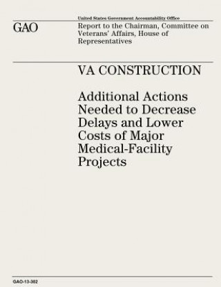 Kniha VA Construction: Additional Actions Needed to Decrease Delays and Lower Costs of Major Medical-Facility Projects U S Government Accountability Office