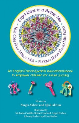 Carte Eight Keys To A Better Me/ Huit Cles Pour Mieux Moi/ Funguo Nane Kuwa Mtu Bora: An English/French/Swahili educational book to empower children for fut Mrs Nargis Akhtar