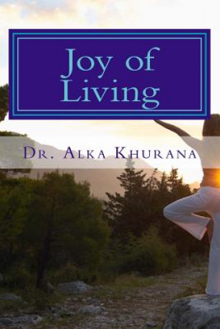 Carte Joy of Living: Techniques to Reduce Stress and Experience Happiness Dr Alka Khurana