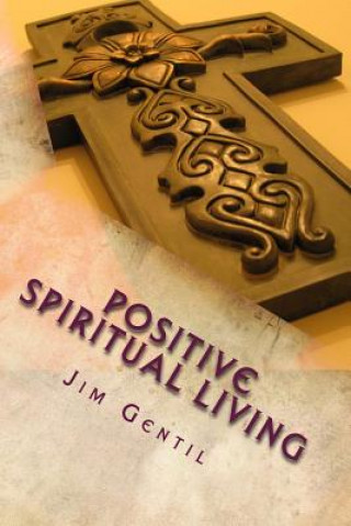 Könyv Positive Spiritual Living Jim Gentil