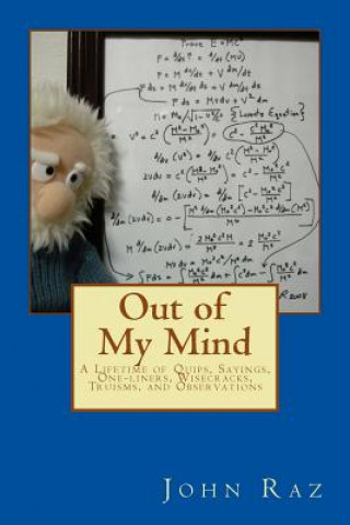 Kniha Out of My Mind: A Lifetime of Quips, Sayings, One-liners, Wisecracks, Truisms, and Observations John W Raz