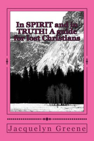 Carte In SPIRIT and in TRUTH!: A Guide for lost Christians MS Jacquelyn L Greene