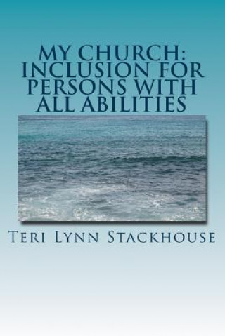 Carte My Church: Inclusion for Persons with All Abilities: A Theology Celebrating the Gifts & Ministries of Persons of All Abilities Rev Teri Lynn S Stackhouse