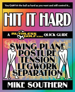 Carte Hit It Hard: A RuthlessGolf.com Quick Guide Mike Southern
