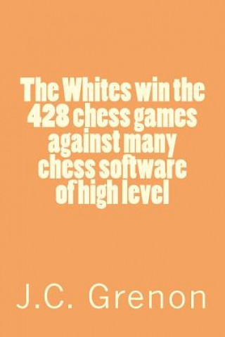 Kniha The Whites win the 428 chess games against many cheess software of high level J C Grenon