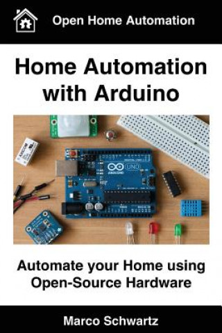 Kniha Home Automation with Arduino: Automate your Home using Open-Source Hardware Marco Schwartz