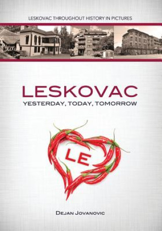 Knjiga Leskovac Yesterday, Today, Tomorrow: Leskovac throughout history in pictures MR Dejan Jovanovic