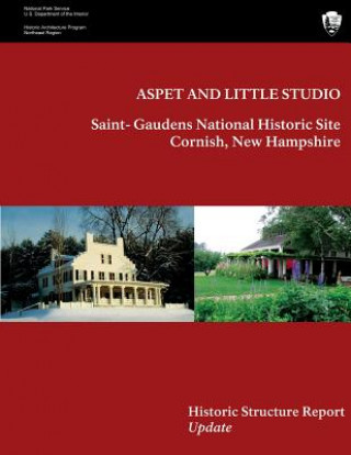 Kniha Aspet and Little Studio: Saint- Gaudens National Historic Site, Historic Structures Report Update Judith Q Sullivan