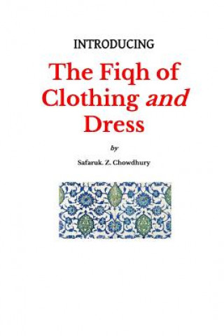 Könyv Introducing the Fiqh of Clothing and Dress Safaruk Z Chowdhury