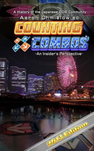 Kniha Counting Combos 2013 Edition: A History of the Japanese DDR Community MR Aaron R Chmielowiec