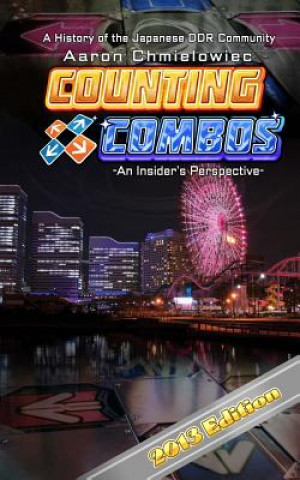 Buch Counting Combos 2013 Edition: A History of the Japanese DDR Community MR Aaron R Chmielowiec