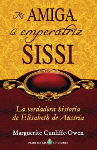 Carte Mi amiga, la emperatriz Sissi: La verdadera historia de Elisabeth de Austria Marguerite Cunliffe-Owen