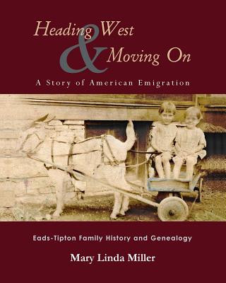Carte Heading West & Moving On: A Story of American Emigration: Eads-Tipton Family History and Genealogy Mary Linda Miller