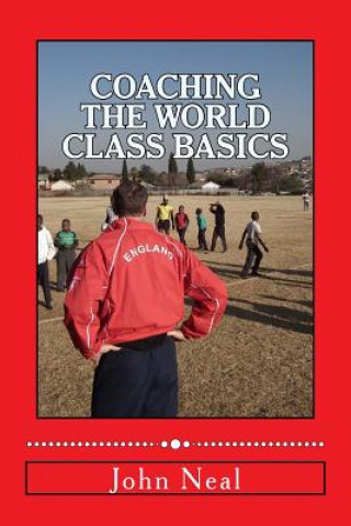 Kniha Coaching World Class Basics: A practical book for anybody who wants to be a great coach based upon success in sports, business and the military plu MR John R Neal