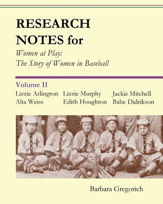 Kniha Research Notes for Women at Play: The Story of Women in Baseball: Lizzie Arlington, Alta Weiss, Lizzie Murphy, Edith Houghton, Jackie Mitchell, Babe D Barbara Gregorich