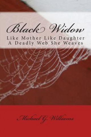 Kniha Black Widow: Like Mother Like Daughter A Deadly Web She Weaves MR Michael G Williams