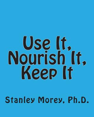 Książka Use It, Nourish It, Keep It: How to maintain your fitness and your health throughout life Stanley W Morey Ph D