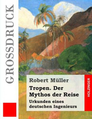Kniha Tropen. Der Mythos der Reise (Großdruck): Urkunden eines deutschen Ingenieurs Róbert Müller