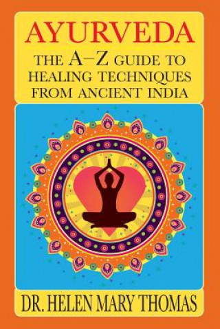 Könyv Ayurveda: The A-Z Guide To Healing Techniques From Ancient India Dr Helen Mary Thomas
