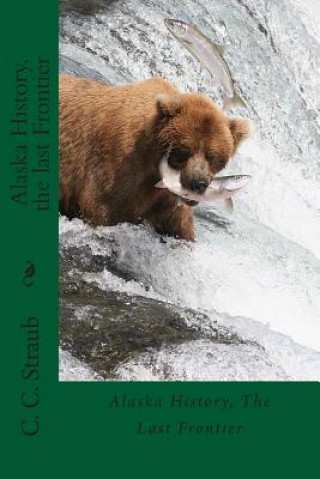 Könyv Alaska History, the last Frontier C C Straub