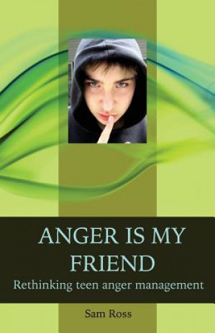 Könyv Anger Is My Friend: Rethinking Teen Anger Management Sam Ross