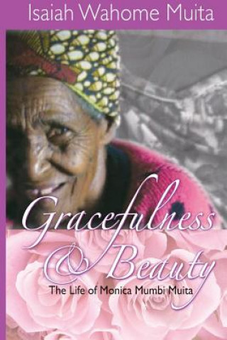 Książka Gracefulness and Beauty: The life of Monica Mumbi Muita Isaiah Wahome Muita