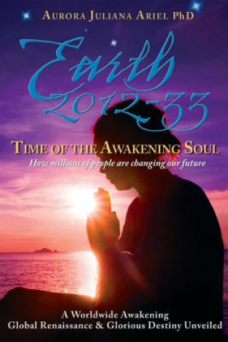 Libro Earth 2012-33: Time of the Awakening Soul: How Millions of People Are Changing Our Future Aurora Juliana Ariel Phd