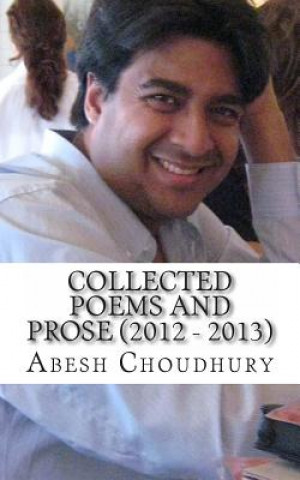 Knjiga Collected Poems and Prose (2012 - 2013) Abesh Choudhury