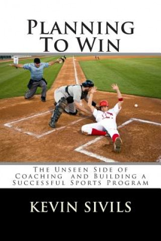 Kniha Planning To Win: The Unseen Side of Coaching and Building a Successful Sports Program Kevin Sivils