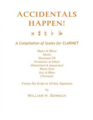 Kniha ACCIDENTALS HAPPEN! A Compilation of Scales for Clarinet Twenty-Six Scales in All Key Signatures: Major & Minor, Modes, Dominant 7th, Pentatonic & Eth William H Somach