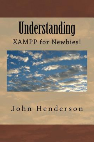 Carte Understanding XAMPP, For Newbies! MR John Henderson