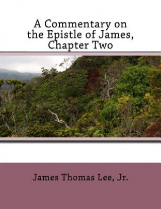 Carte A Commentary on the Epistle of James, Chapter Two MR James Thomas Lee Jr