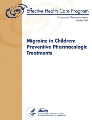 Kniha Migraine in Children: Preventive Pharmacologic Treatments: Comparative Effectiveness Review Number 108 U S Department of Healt Human Services