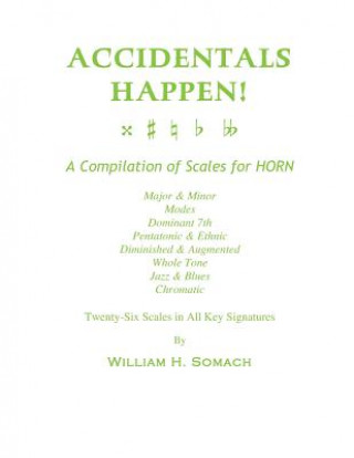 Książka ACCIDENTALS HAPPEN! A Compilation of Scales for French Horn Twenty-Six Scales in All Key Signatures: Major & Minor, Modes, Dominant 7th, Pentatonic & William H Somach