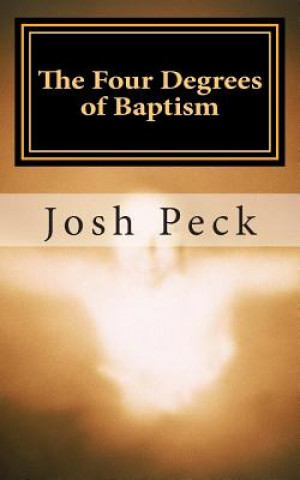 Carte The Four Degrees of Baptism: A Ministudy Ministry Book Josh Peck