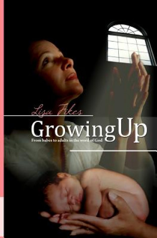 Könyv Growing Up: From Babes To Adults In The Word Of God Lisa Lashawn Fikes