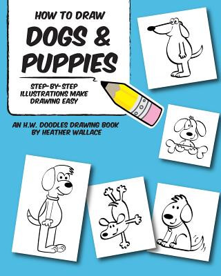 Carte How to Draw Dogs and Puppies: Step-by-Step Illustrations Make Drawing Easy Heather Wallace