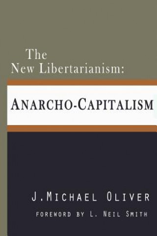 Kniha The New Libertarianism: Anarcho-Capitalism MR J Michael Oliver